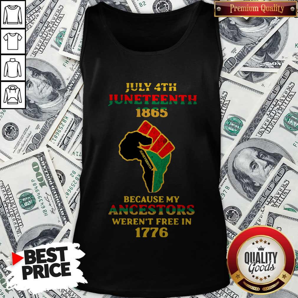 Nice Strong Hand July 4th Juneteeth 1865 Because My Ancestors Weren’t Free In 1776 Shirt - Image 3