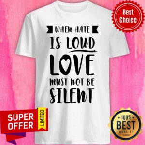 Premium When Have Is Loud Love Must Not Be Silent Shirt