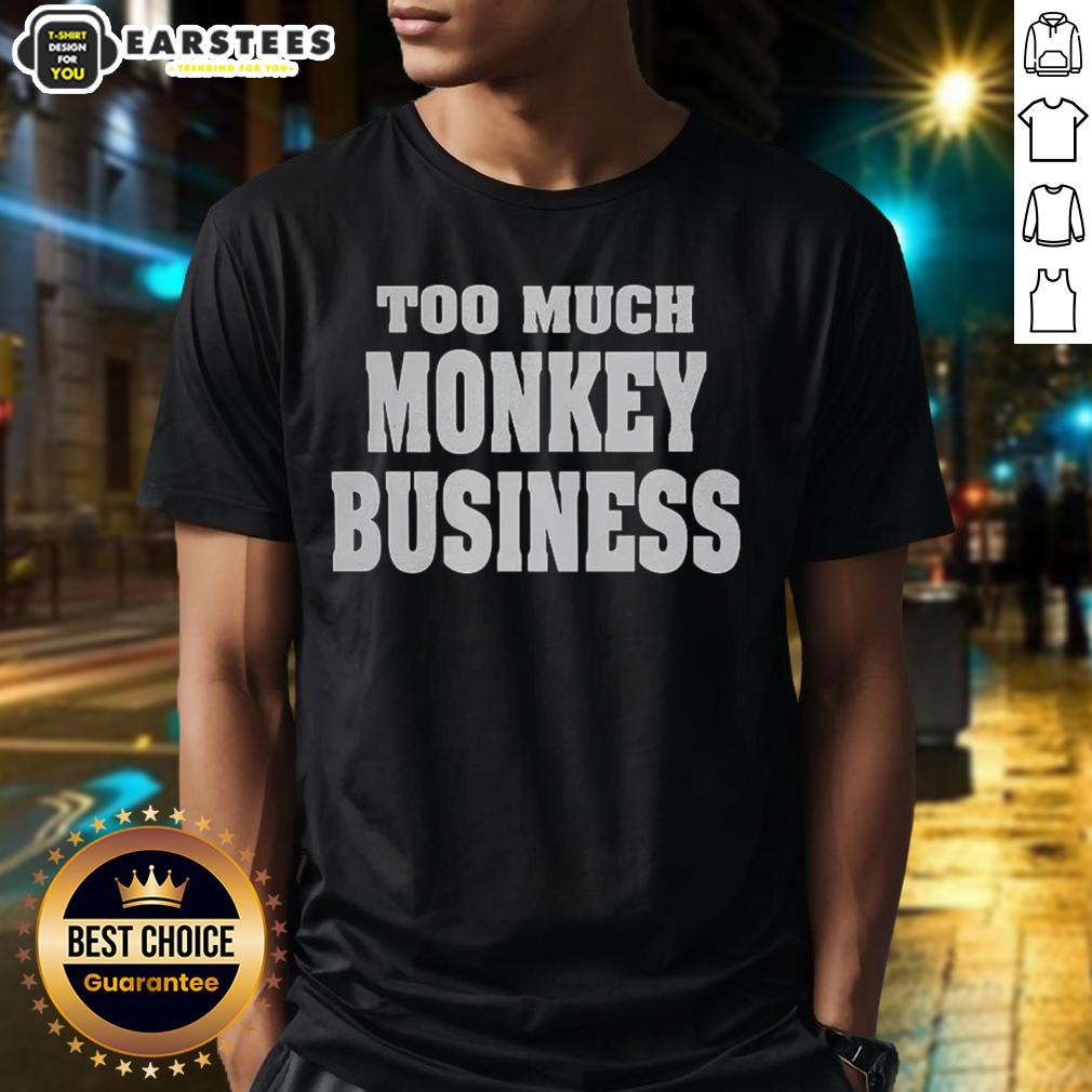 Premium Too Much Monkey Business T-Shirt