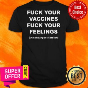 Official Fuck Your Vaccines Fuck Your Feelings Shirt