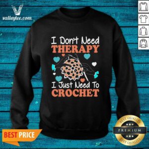 Alternative view of Crocheting I Don't Need Therapy I Just Need To Crochet Crocheting Shirt