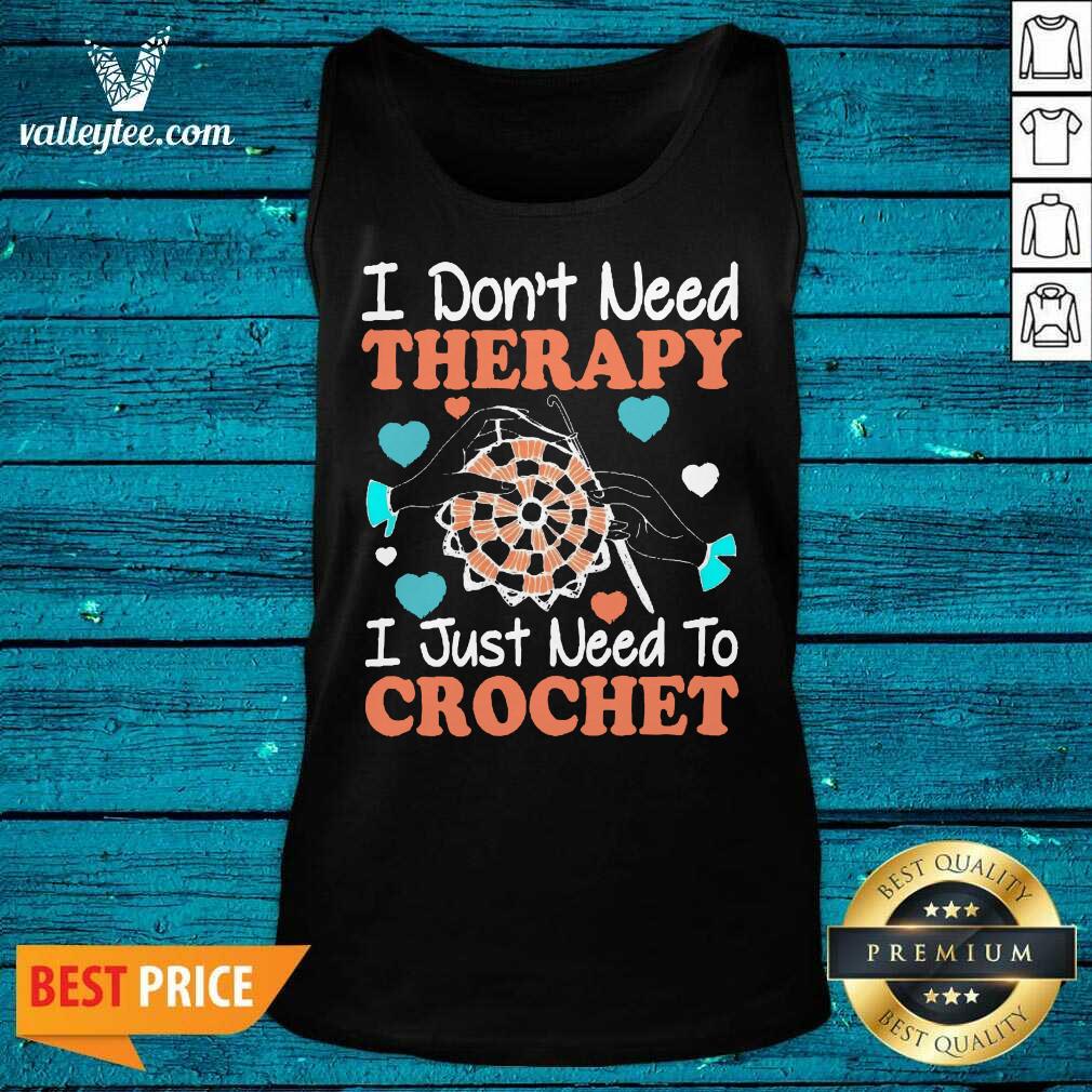 Crocheting I Don't Need Therapy I Just Need To Crochet Crocheting Shirt - Image 5