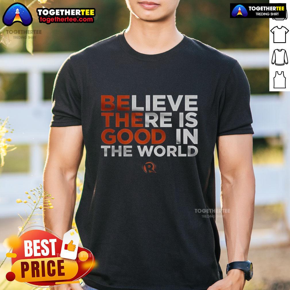 Good Believe There Is Good In The World T-Shirt