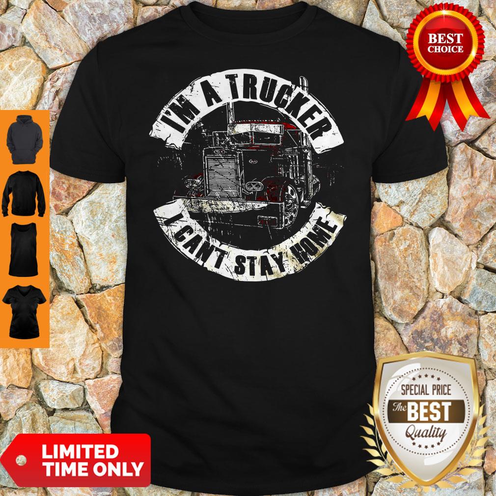 Official I’m A Trucker I Can’t Stay Home Shirt