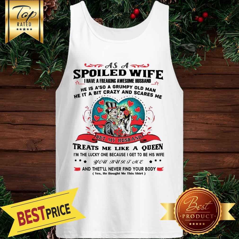 As A Spoiled Wife I Have A Freaking Awesome Husband He’s Also A Grumpy Man He Is A Bit Crazy And Scares Me Shirt - Image 4