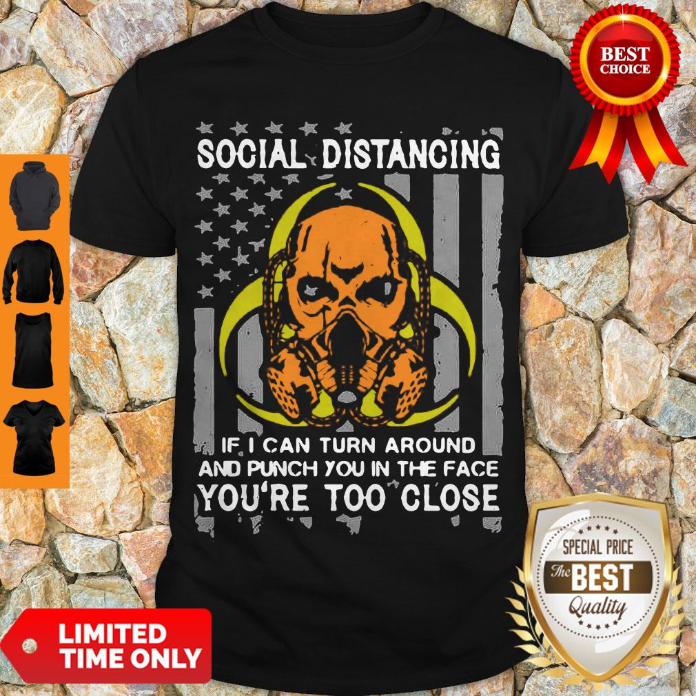 Skull Social Distancing If I Can Turn Around And Punch You In The Face You’re Too Close Shirt