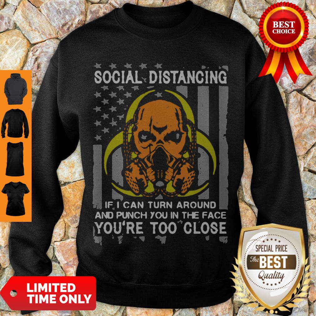 Skull Social Distancing If I Can Turn Around And Punch You In The Face You’re Too Close Shirt - Image 4