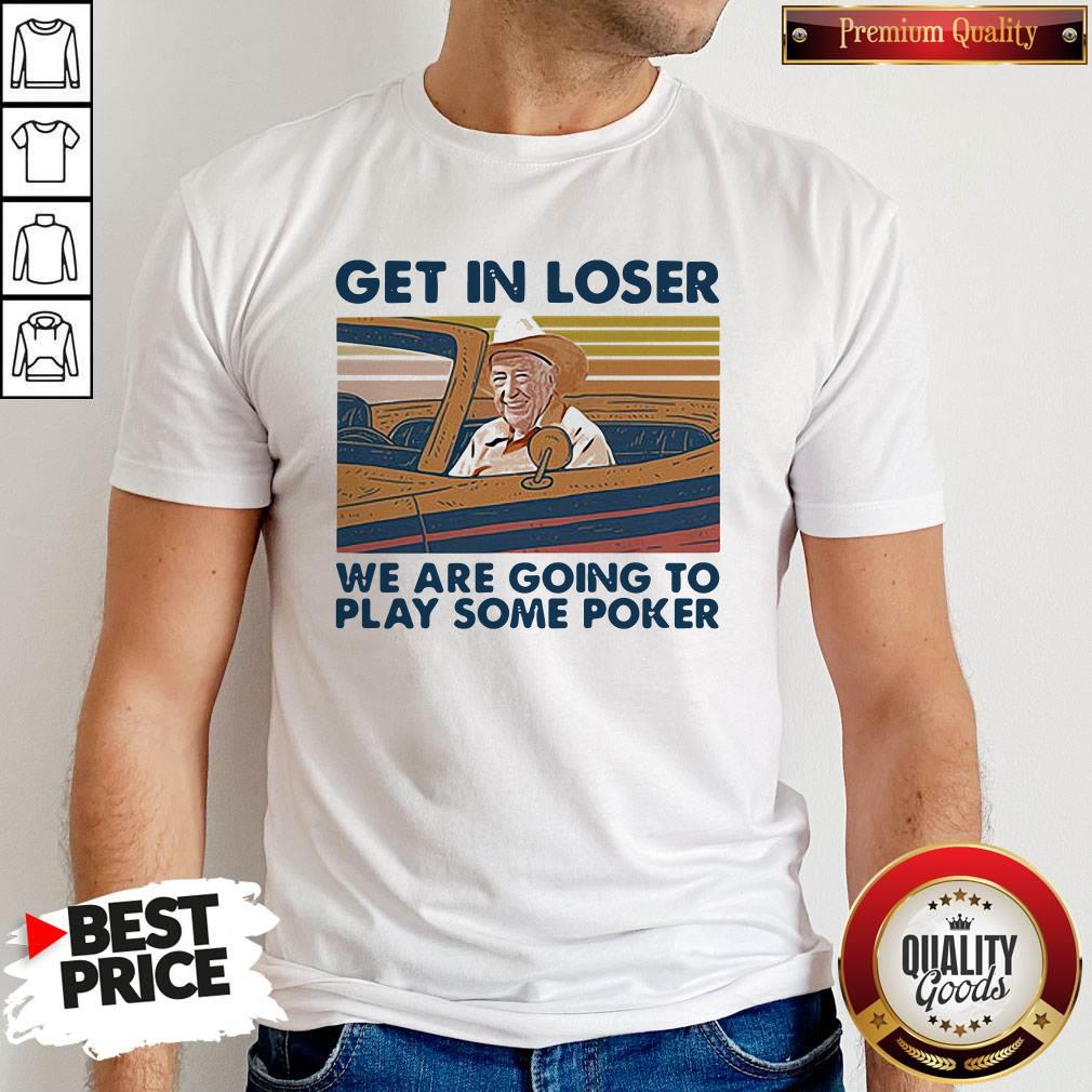 Funny Get In Loser We Are Going To Play Some Poker Vintage Retro Shirt