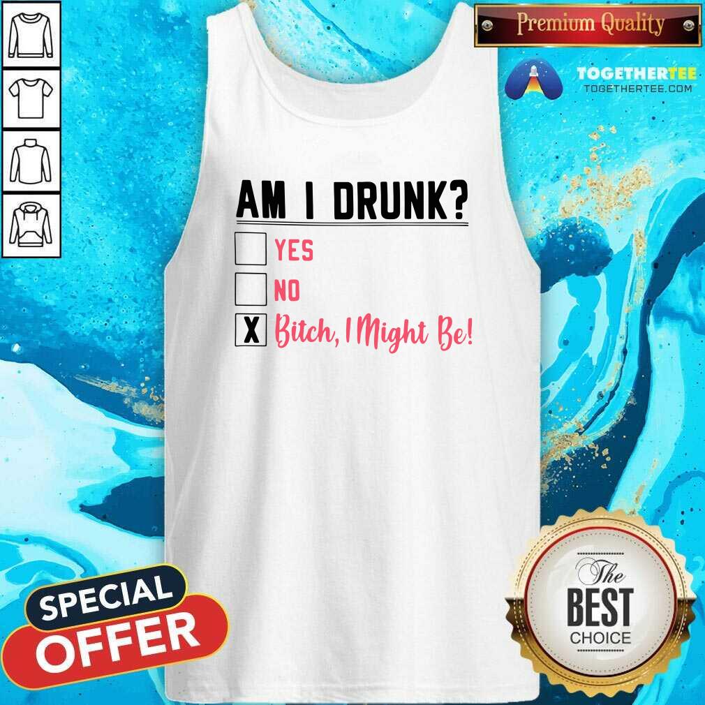 Official Am I Drunk Yes No Bitch I Might Be Shirt - Image 3