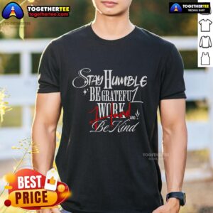 Premium Stay Humble Be Grateful Work Hard Be Kind T-Shirt