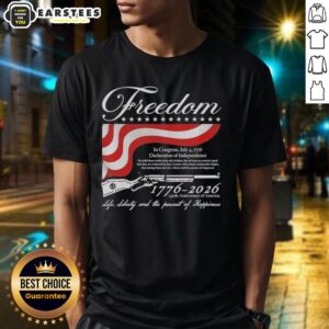 Good Freedom 1776 2026 250th Anniversary Of America Life Liberty And The Pursuit Of Happiness T-Shirt