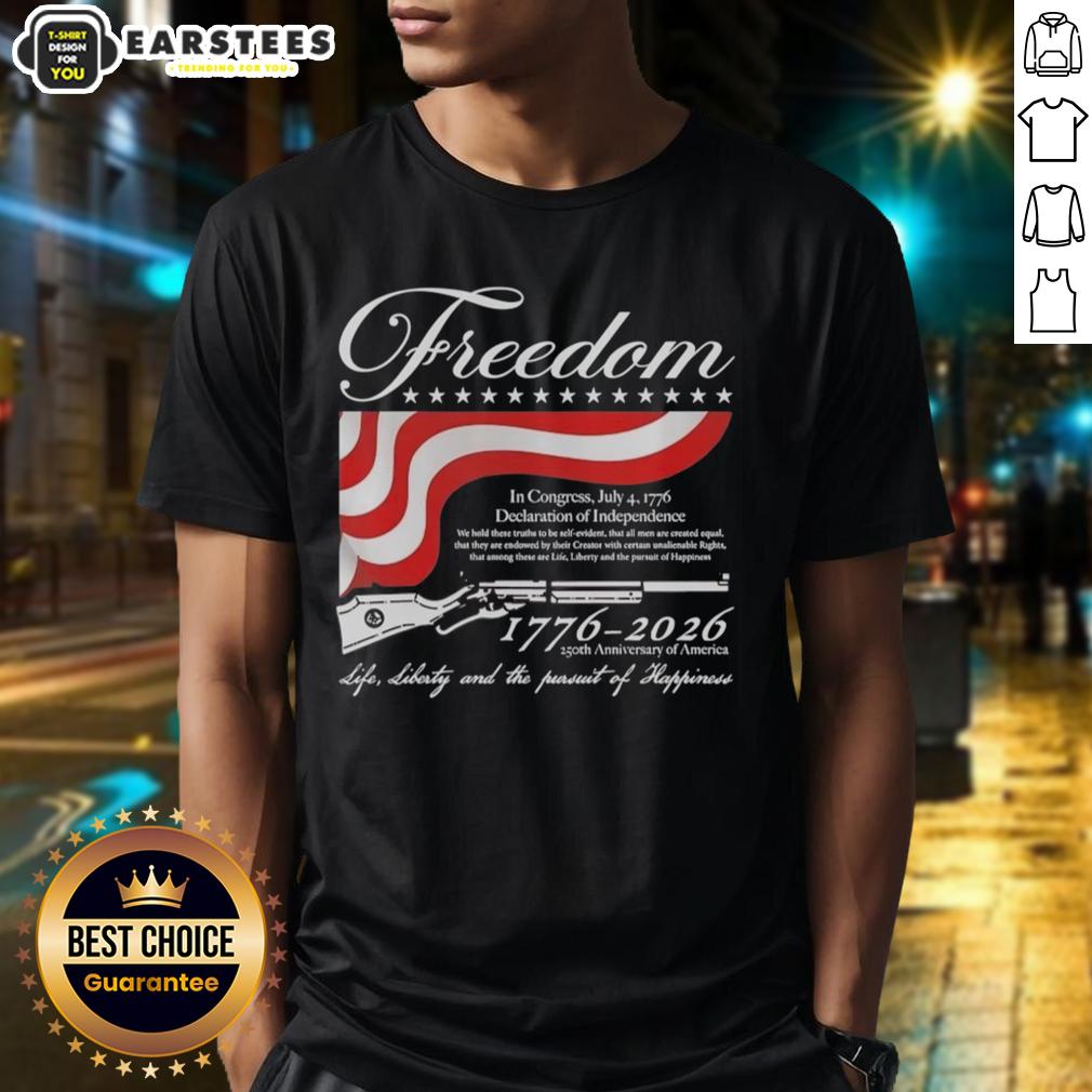 Good Freedom 1776 2026 250th Anniversary Of America Life Liberty And The Pursuit Of Happiness T-Shirt
