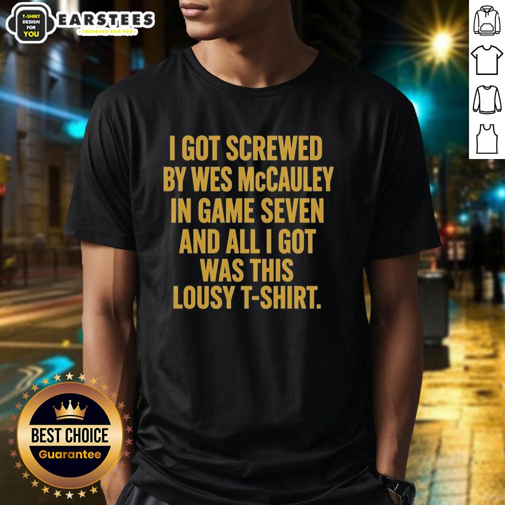 Good I Got Screwed By Wes Mccauley In Game Seven And All I Got Was This Lousy T-Shirt