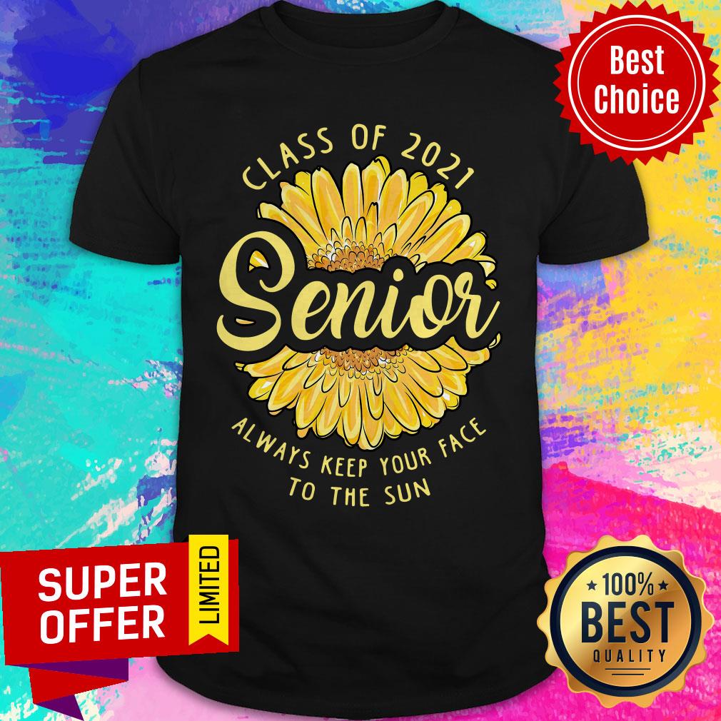 Top Class Of 2021 Senior Always Keep Your Face To The Sun Shirt