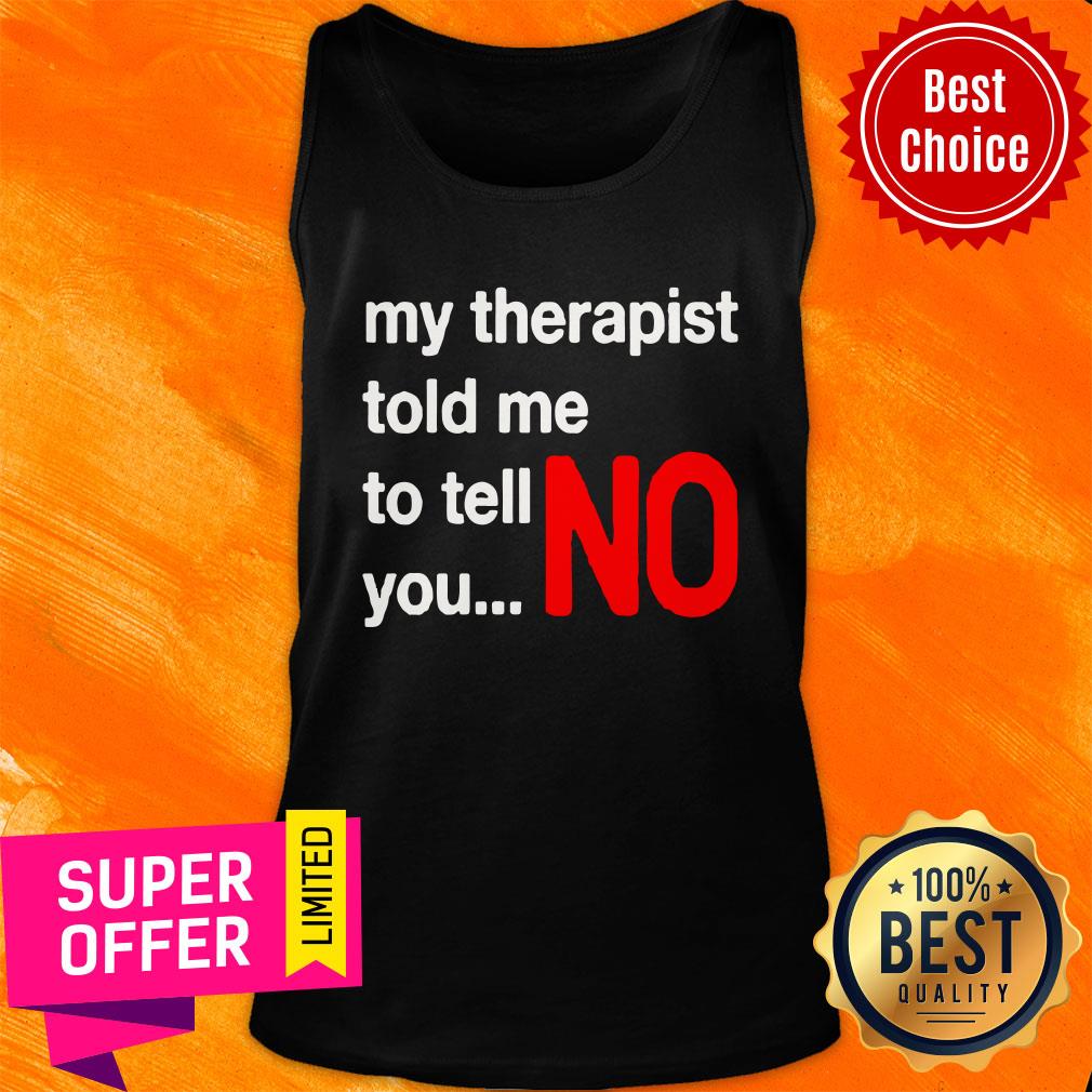 Top My Therapist Told Me To You No Shirt - Image 3