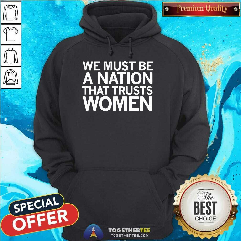 Funny We Must Be A Nation That Trusts Women T-Shirt - Image 5