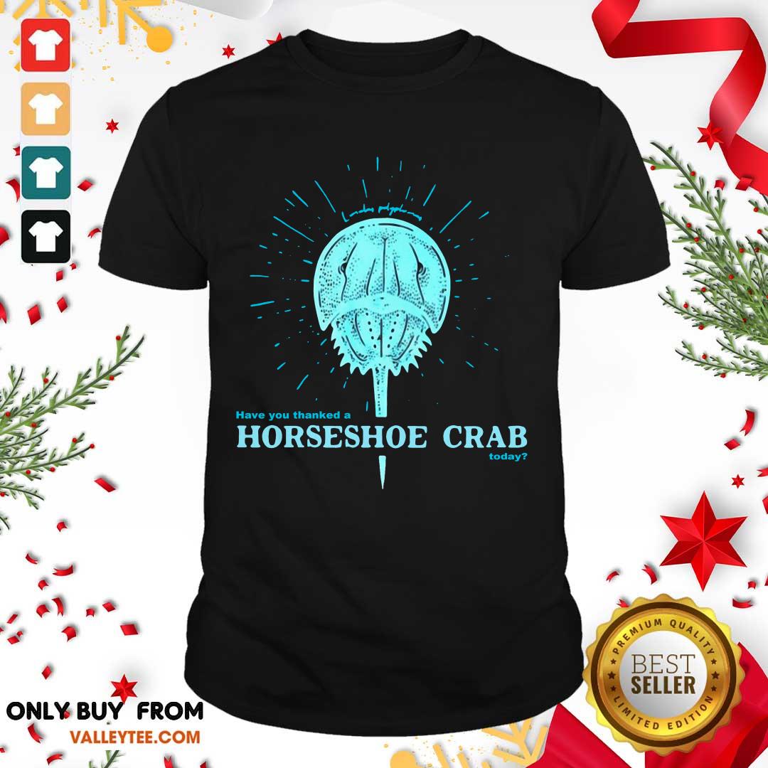 Delicate Have You Thanked A Horseshoe Crab Today 2021 Shirt