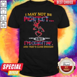 Nice I May Not Be Perfect But I'm Country And That'S Close Enough Flag Shirt