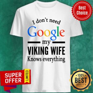 Nice I Don't Need Google My Viking Wife Knows Everything Shirt