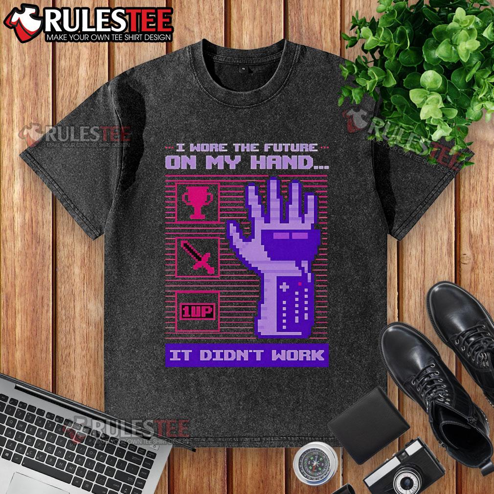 Funny I Wore The Future On My Hand It Didn't Work T-Shirt - Image 6
