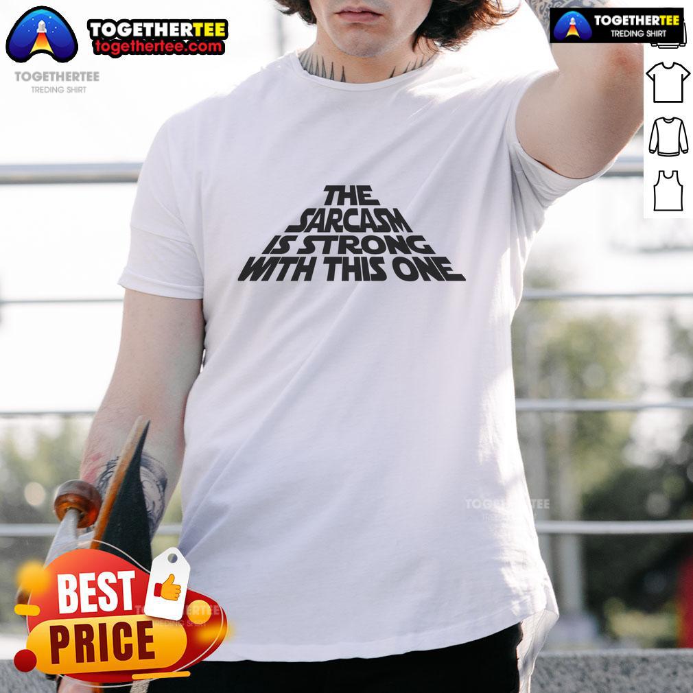 Funny The Sarcasm Is Strong With This One T-Shirt