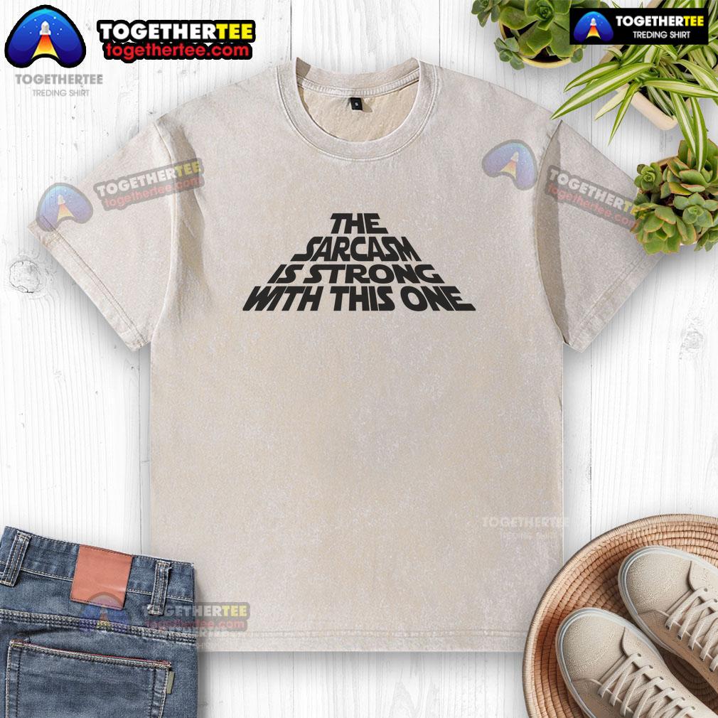 Funny The Sarcasm Is Strong With This One T-Shirt - Image 6