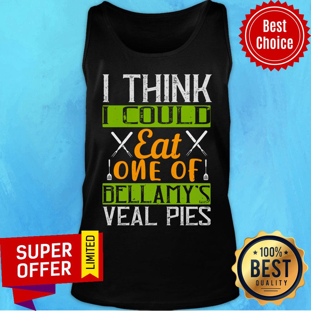 I Think I Could Eat One Of Bellamy’s Veal Pies Shirt - Image 4