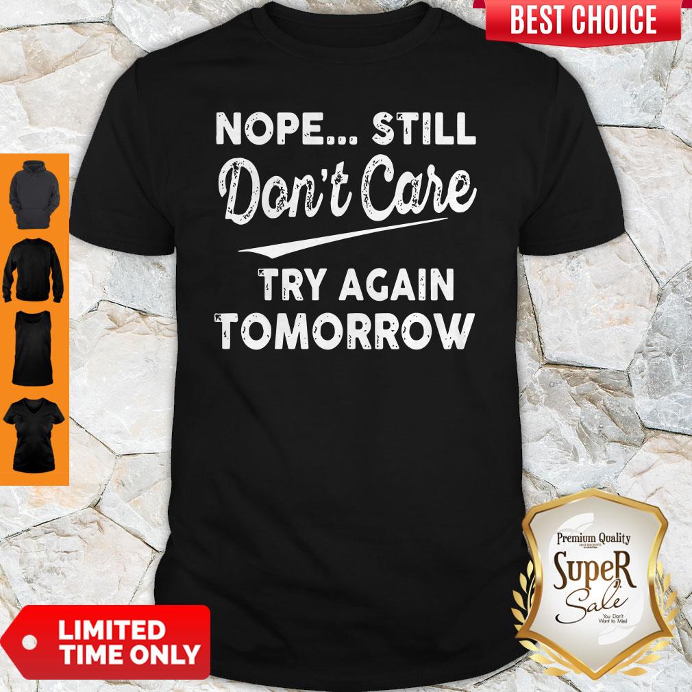 Official Nope Still Don't Care Try Again Tomorrow Shirt