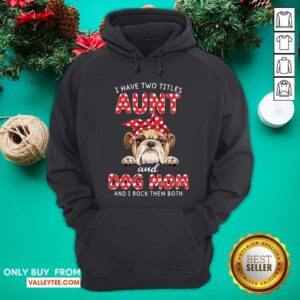 Alternative view of Bull Dog I Have Two Titles Aunt And Dog Mom Shirt