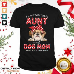 Bull Dog I Have Two Titles Aunt And Dog Mom Shirt