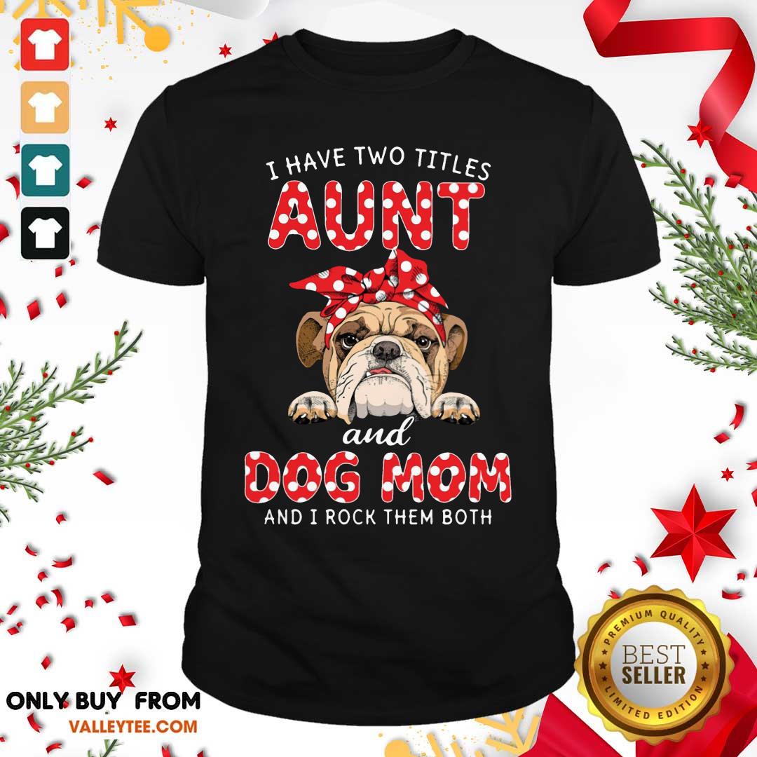 Bull Dog I Have Two Titles Aunt And Dog Mom Shirt