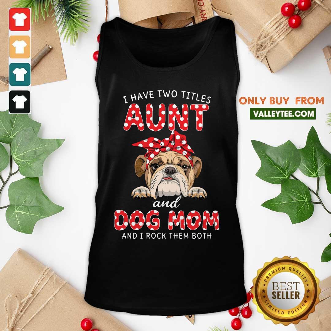 Bull Dog I Have Two Titles Aunt And Dog Mom Shirt - Image 4