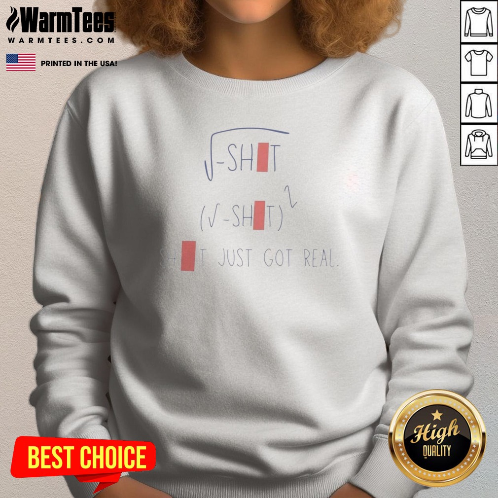 Nice Sqrt Shit (Sqrt Shit)2 Shit Just Got Real Shirt - Image 4