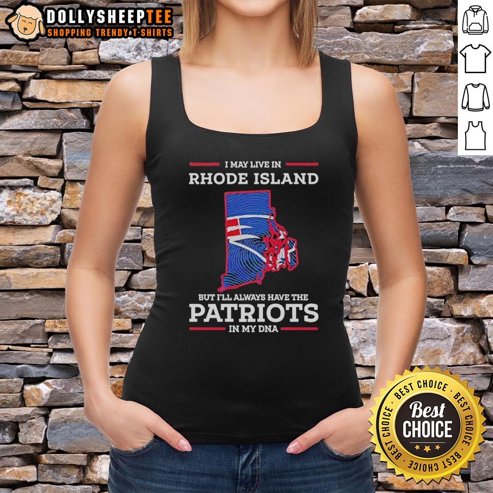 Official I May Live In Rhode Island But Ill Always Have The New England Patriots In My DNA T-Shirt - Image 4