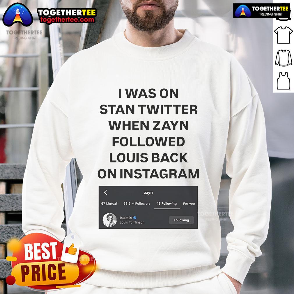 Official I Was On Stan Twitter When Zayn Followed Louis Back On Instagram Louist91 T-Shirt - Image 5