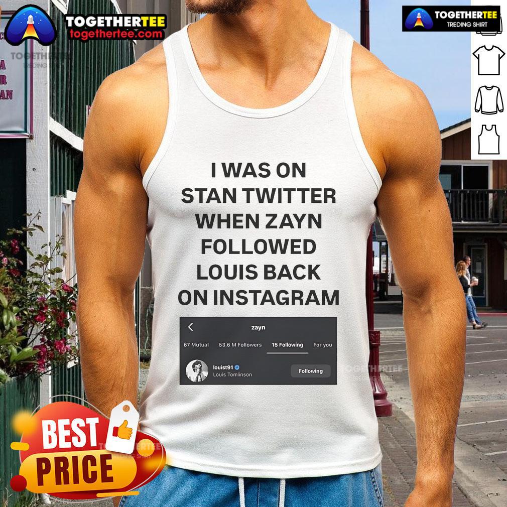 Official I Was On Stan Twitter When Zayn Followed Louis Back On Instagram Louist91 T-Shirt - Image 4