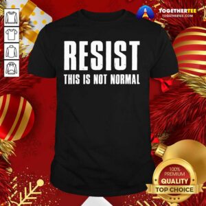 Perfect Resist This Is Not Normal Trump United States Democracy Shirt