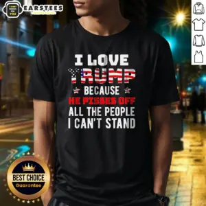 Good Donald Trump American Flag I Love Because He Pisses Off All The People I Can'T Stand Shirt