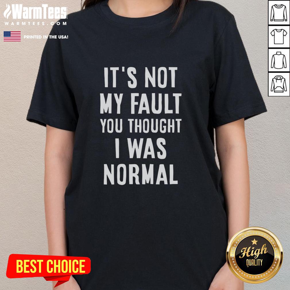 Hot It's Not My Fault You Thought I Was Normal T-Shirt - Image 3
