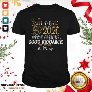 Wicked Out 2020 Bye Felicia Good Riddance Don’t Come Back LPN Life Shirt
