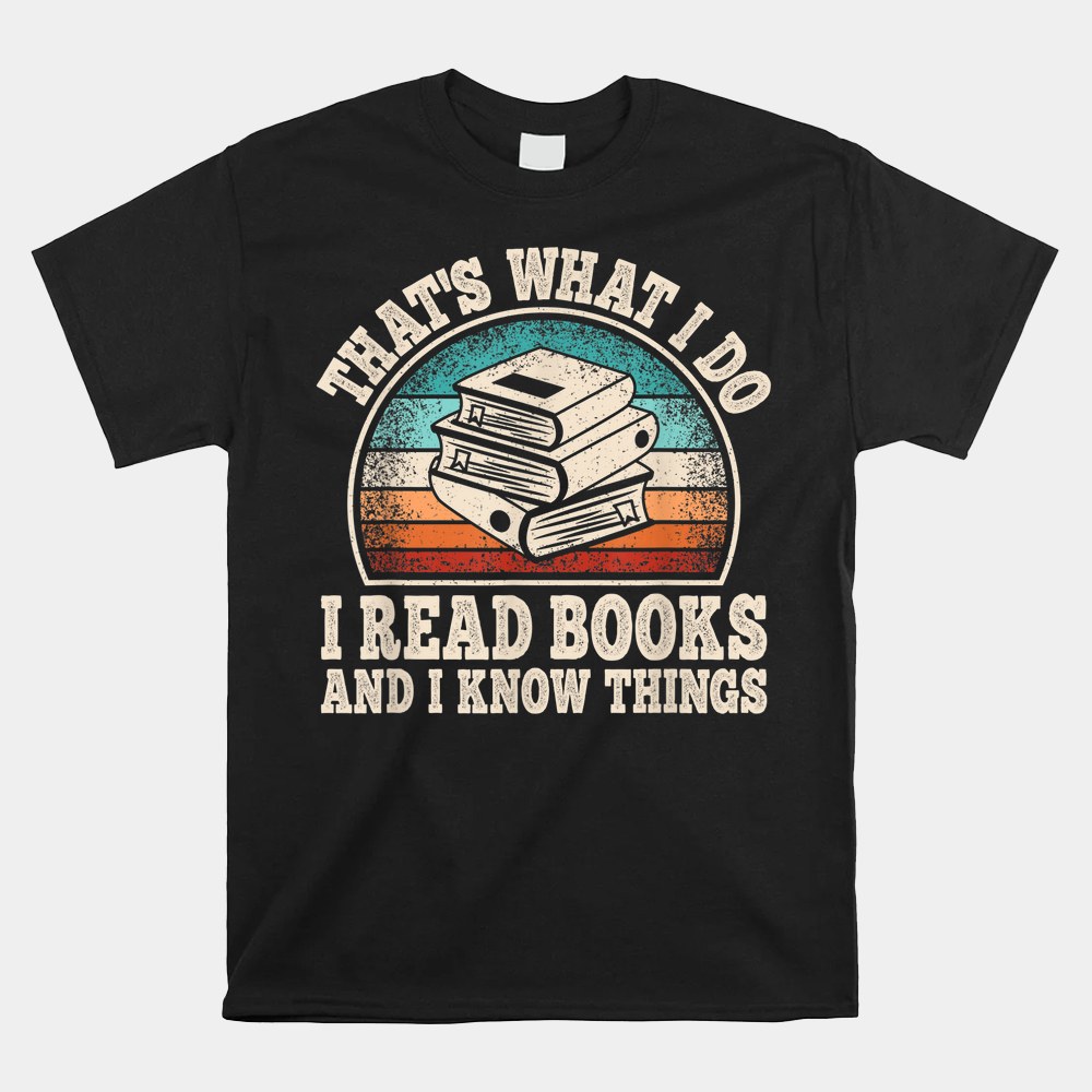 Thats What I Do I Read Books And I Know Things Reading Shirt - Image 4