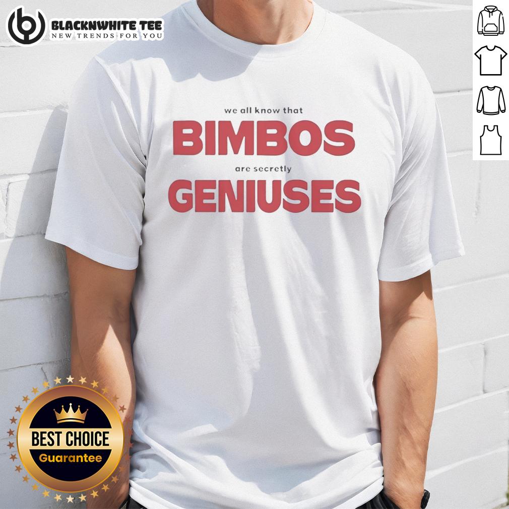 Top We All Know That Bimbos Are Secretly Geniuses T-Shirt