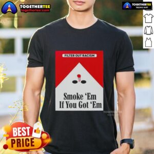 Original Smoke Em' If Ya Got Em Filter Out Racism Cigarette Pack T-Shirt