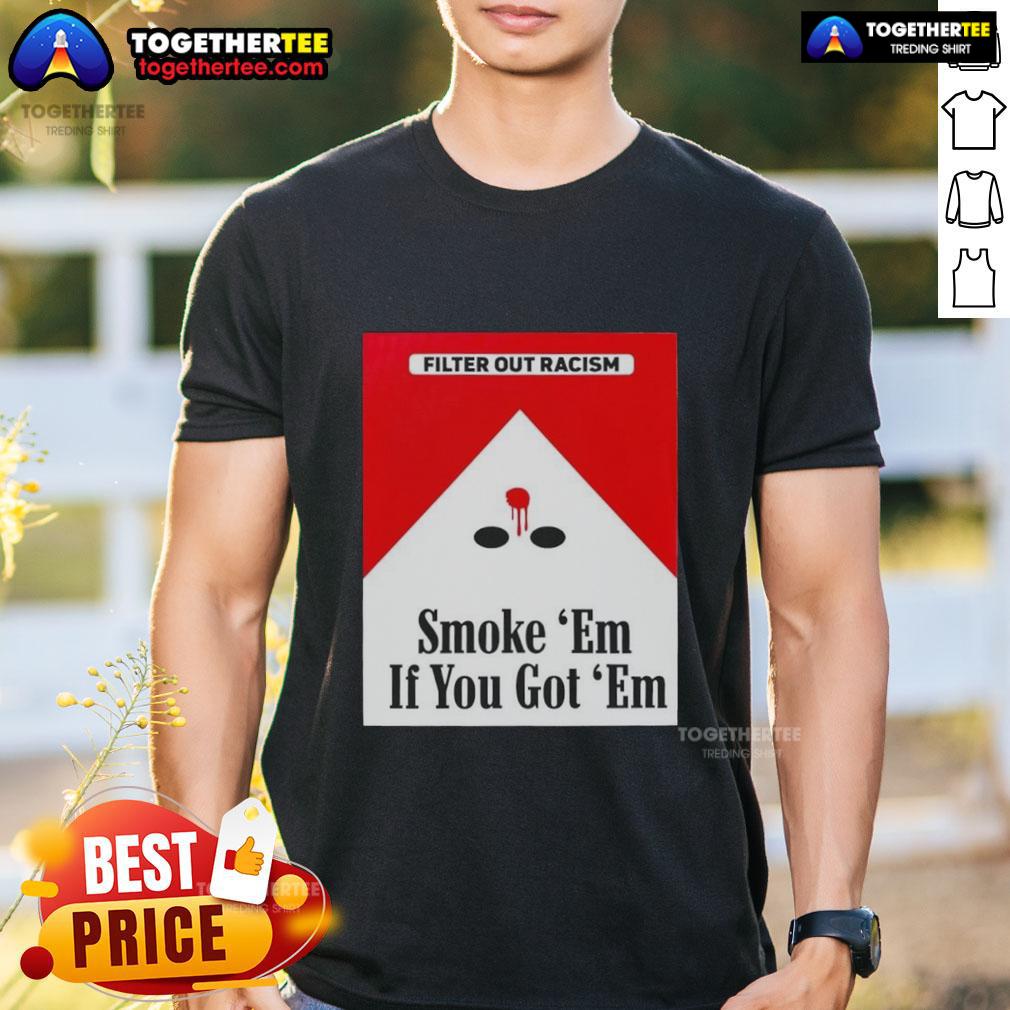 Original Smoke Em' If Ya Got Em Filter Out Racism Cigarette Pack T-Shirt