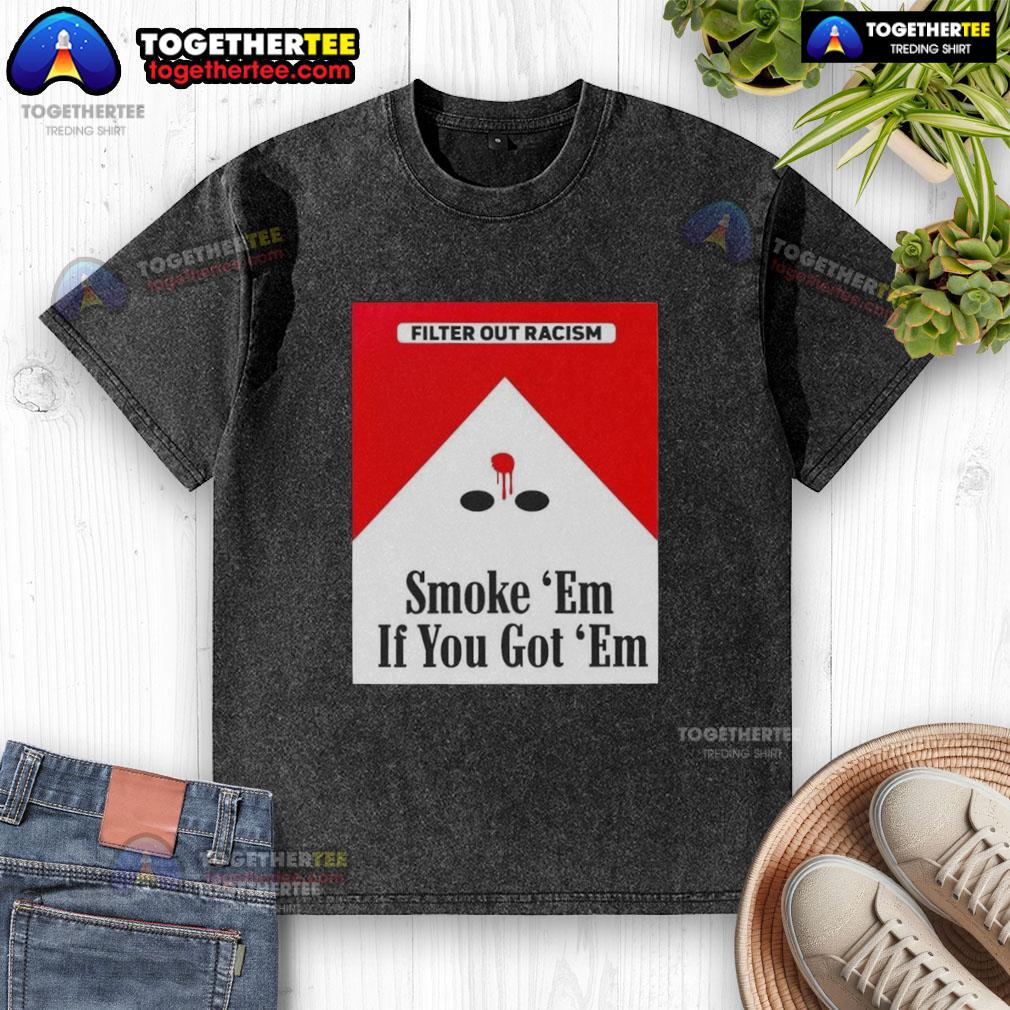 Original Smoke Em' If Ya Got Em Filter Out Racism Cigarette Pack T-Shirt - Image 6