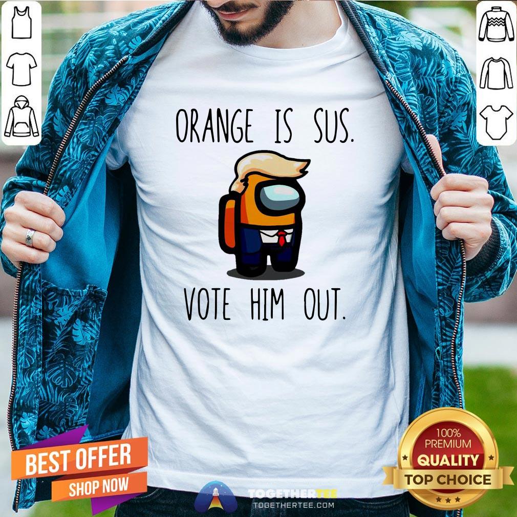 Funny Among Us Orange Is Sus Vote Him Out Shirt
