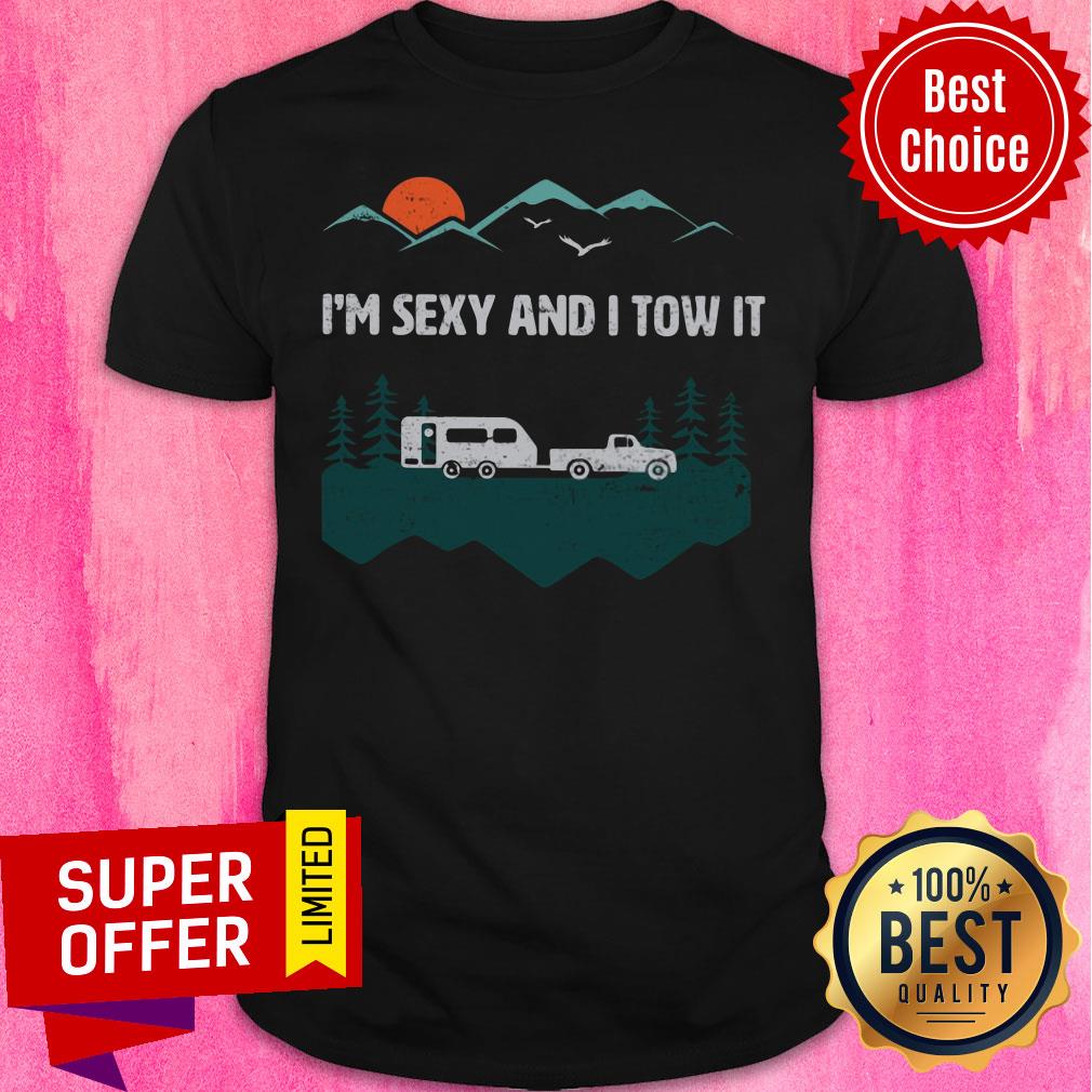 I'm Sexy And I Tow It Camping Shirt