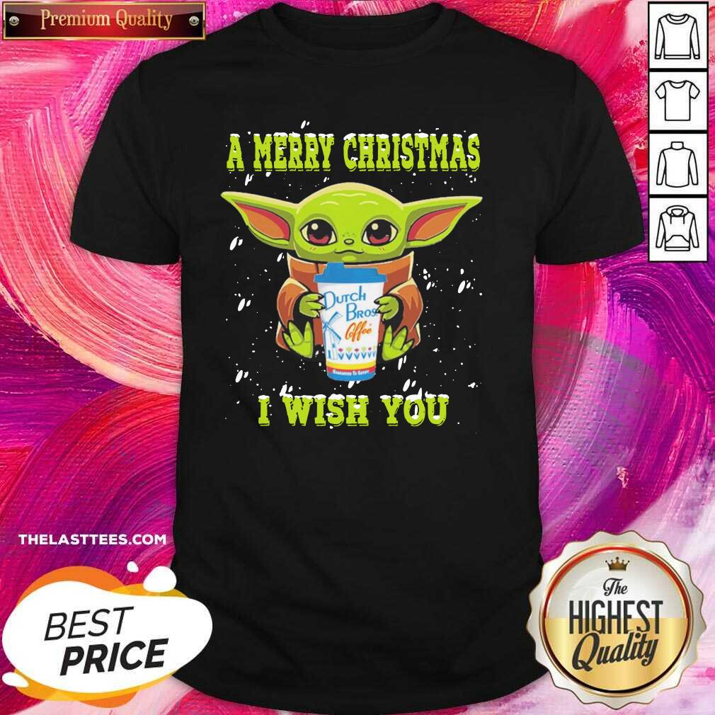 Top Baby Yoda A Merry Christmas Drink Dutch Bros Coffee I Wish You Christmas Shirt