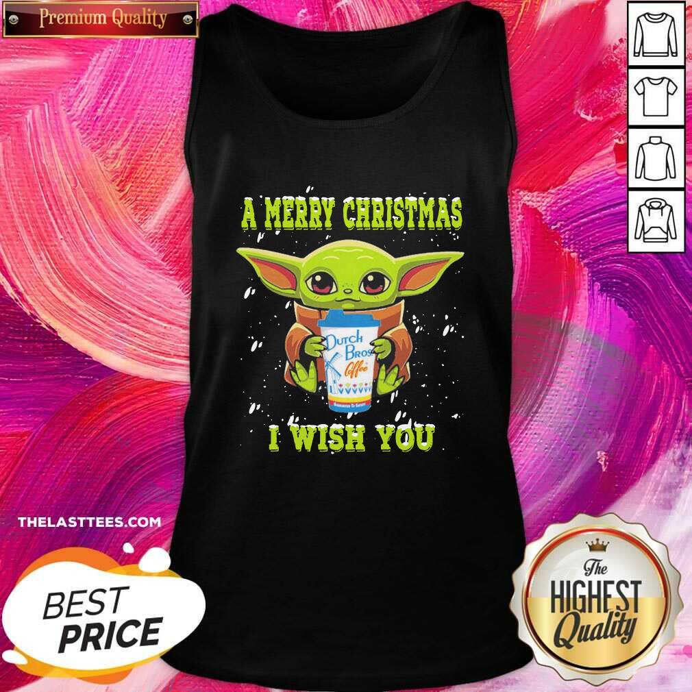 Top Baby Yoda A Merry Christmas Drink Dutch Bros Coffee I Wish You Christmas Shirt - Image 3
