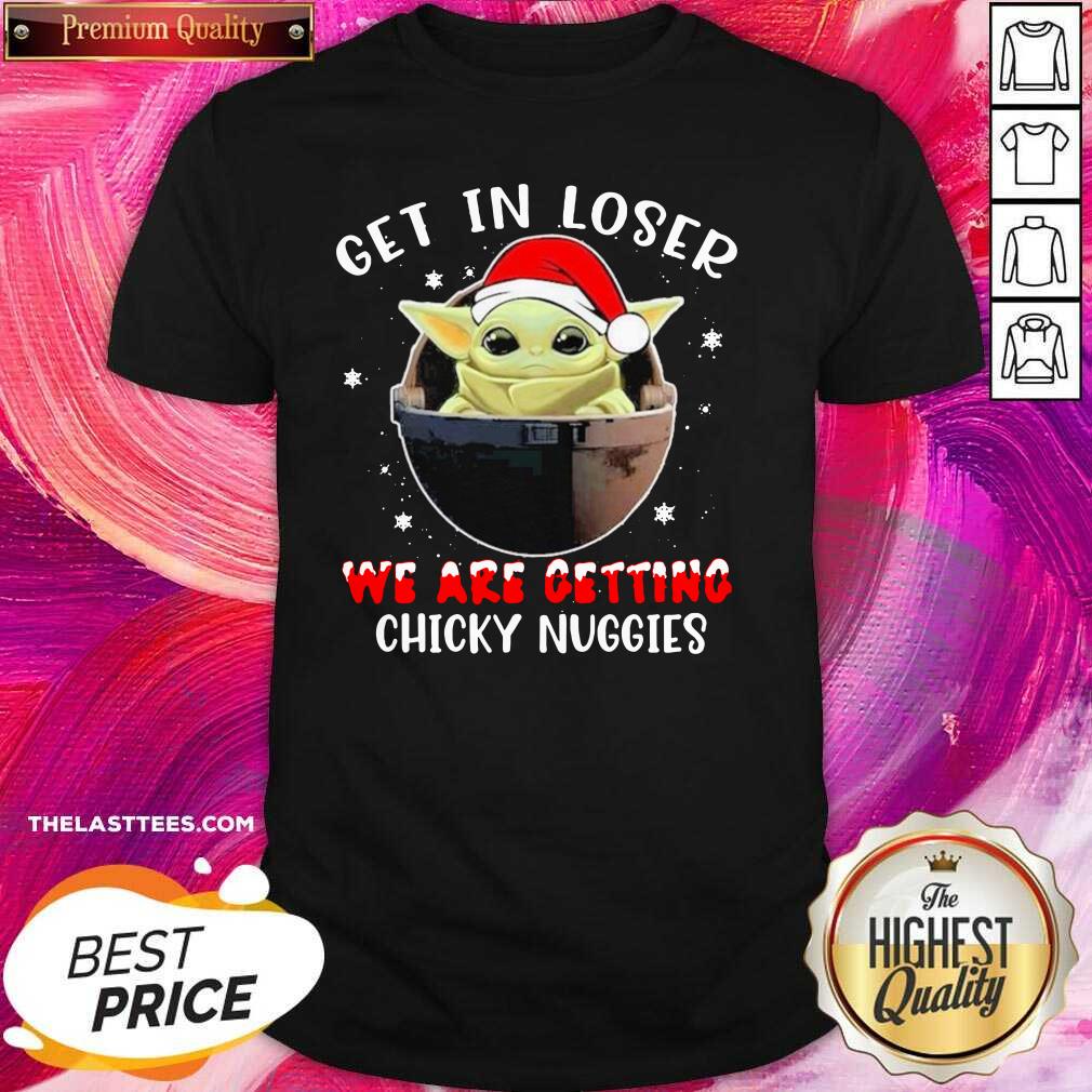 Top Baby Yoda Hat Santa Get In Loser We’re Getting Chicky Nuggies Shirt